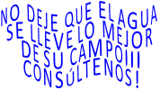 NO DEJE QUE EL AGUA SE LLEVE LO MEJOR DE SU CAMPO... CONSÚLTENOS!